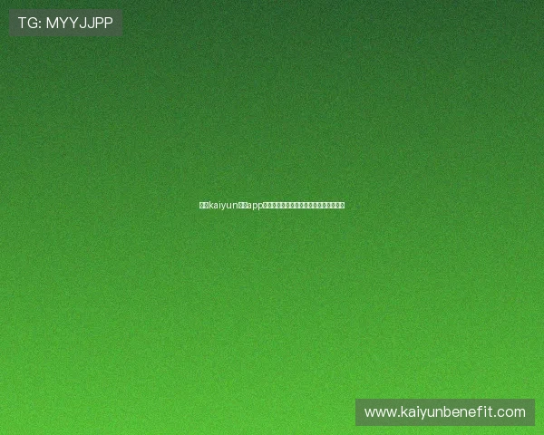 关于kaiyun体育app登录的详细操作指南与常见问题解决方案